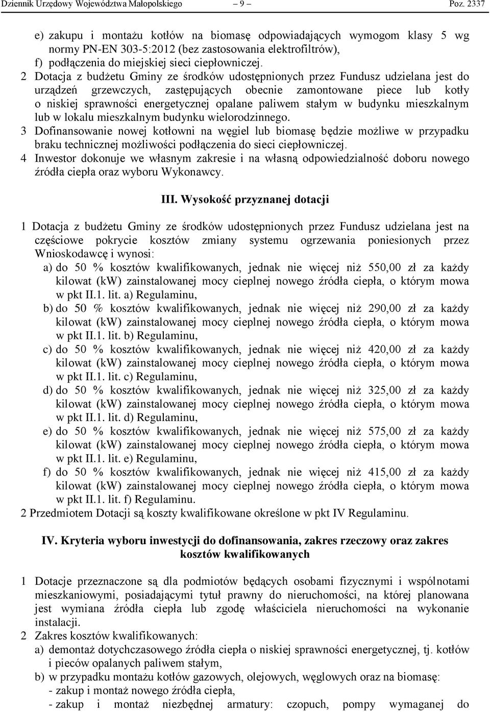 2 Dotacja z budżetu Gminy ze środków udostępnionych przez Fundusz udzielana jest do urządzeń grzewczych, zastępujących obecnie zamontowane piece lub kotły o niskiej sprawności energetycznej opalane