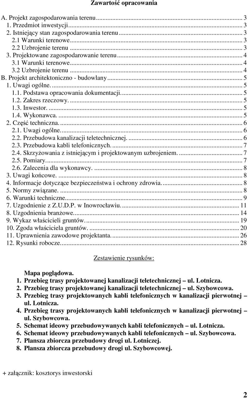 .. 5 1.2. Zakres rzeczowy.... 5 1.3. Inwestor.... 5 1.4. Wykonawca.... 5 2. Część techniczna... 6 2.1. Uwagi ogólne... 6 2.2. Przebudowa kanalizacji teletechnicznej.... 6 2.3. Przebudowa kabli telefonicznych.