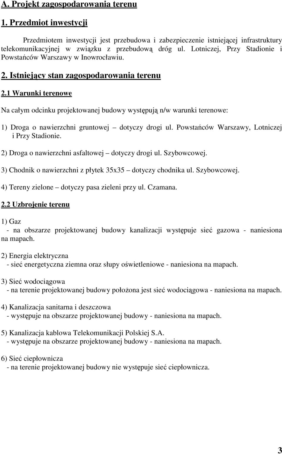 1 Warunki terenowe Na całym odcinku projektowanej budowy występują n/w warunki terenowe: 1) Droga o nawierzchni gruntowej dotyczy drogi ul. Powstańców Warszawy, Lotniczej i Przy Stadionie.