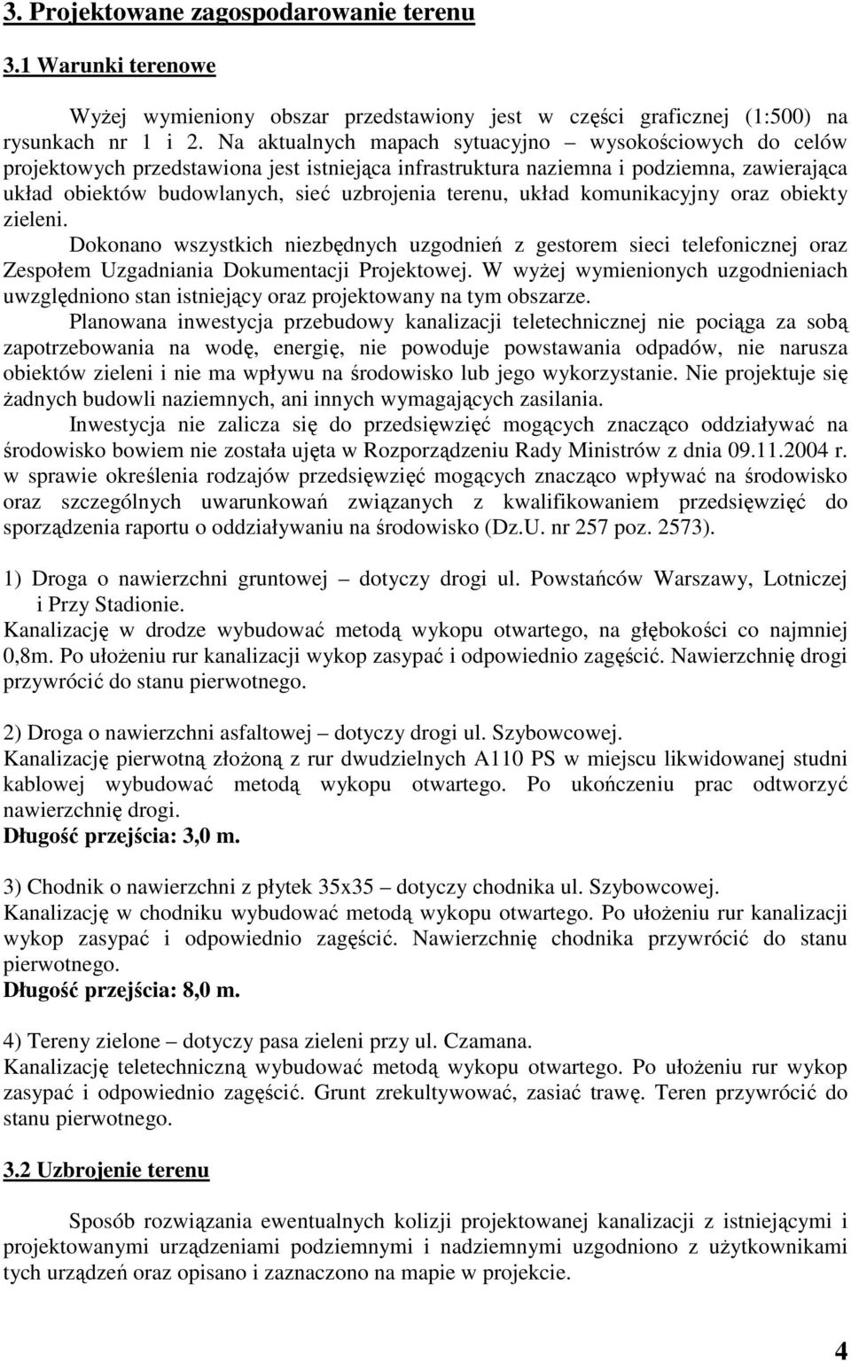 układ komunikacyjny oraz obiekty zieleni. Dokonano wszystkich niezbędnych uzgodnień z gestorem sieci telefonicznej oraz Zespołem Uzgadniania Dokumentacji Projektowej.