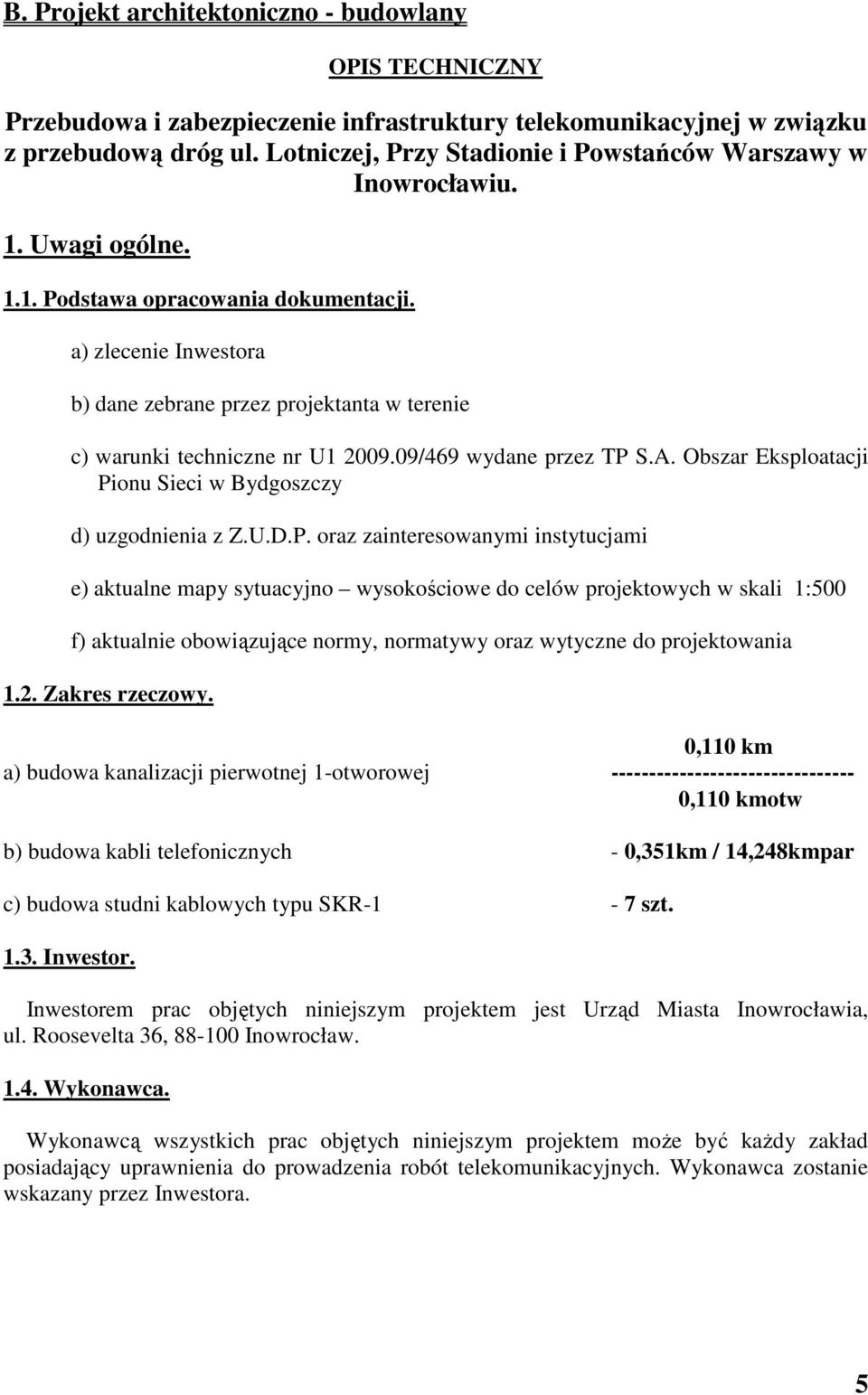 a) zlecenie Inwestora b) dane zebrane przez projektanta w terenie c) warunki techniczne nr U1 2009.09/469 wydane przez TP 