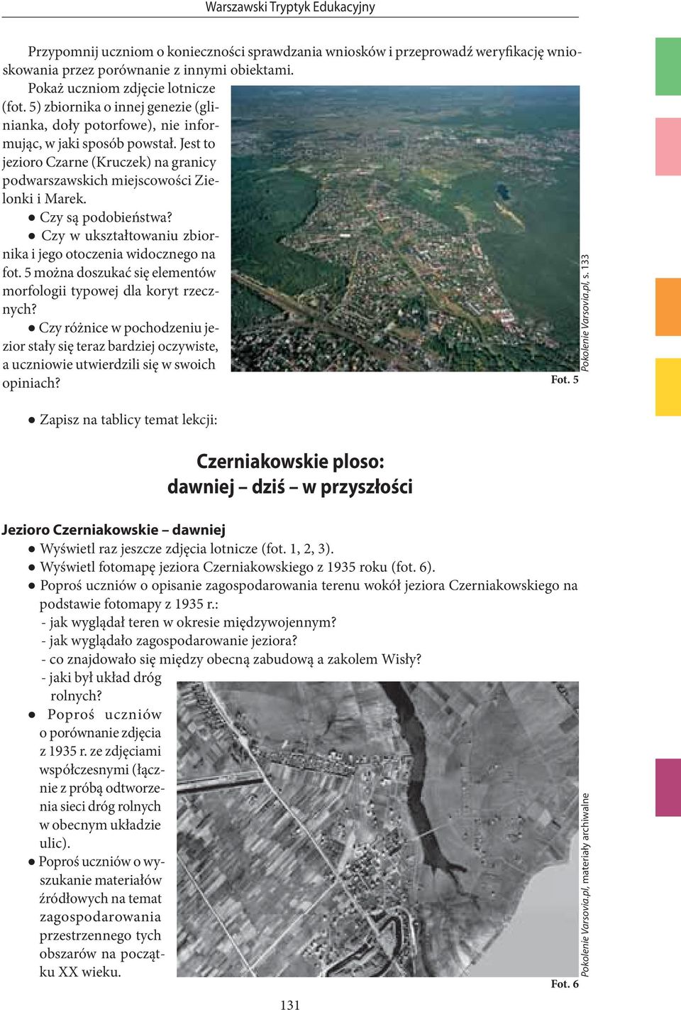 q Czy są podobieństwa? q Czy w ukształtowaniu zbiornika i jego otoczenia widocznego na fot. 5 można doszukać się elementów morfologii typowej dla koryt rzecznych?