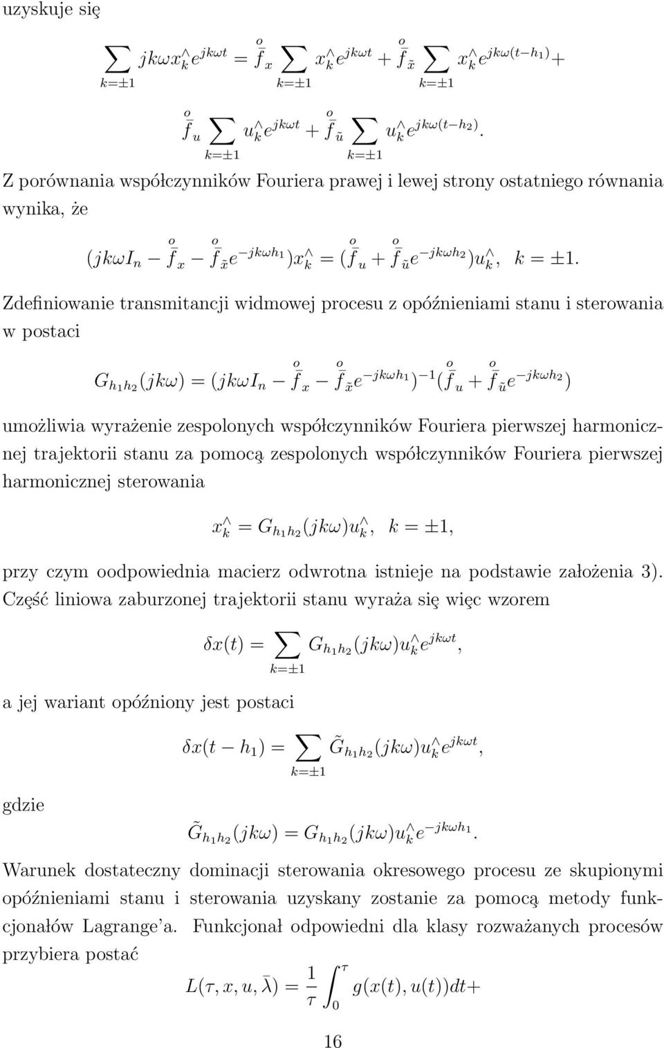 Zdefiniwanie transmitancji widmwej prcesu z późnieniami stanu i sterwania w pstaci G h1 h 2 (jkω) = (jkωi n f x f x e jkωh 1 ) 1 ( f u + f ũe jkωh 2 ) umżliwia wyrażenie zesplnych wspó lczynników