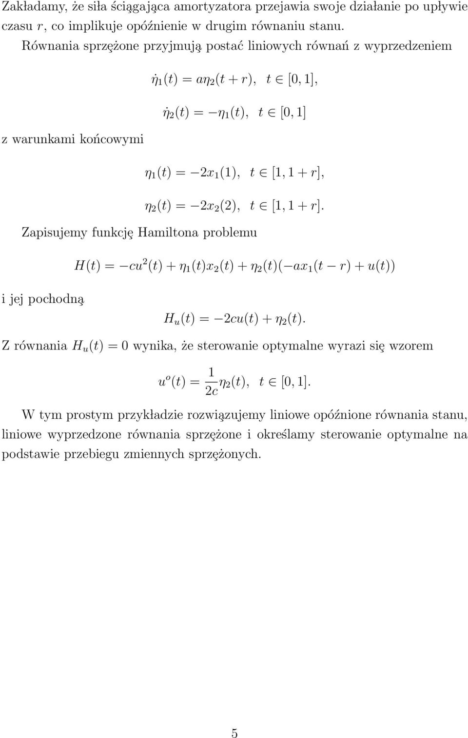 2 (2), t [1, 1 + r]. Zapisujemy funkcjȩ Hamiltna prblemu H(t) = cu 2 (t) + η 1 (t)x 2 (t) + η 2 (t)( ax 1 (t r) + u(t)) i jej pchdn a H u (t) = 2cu(t) + η 2 (t).