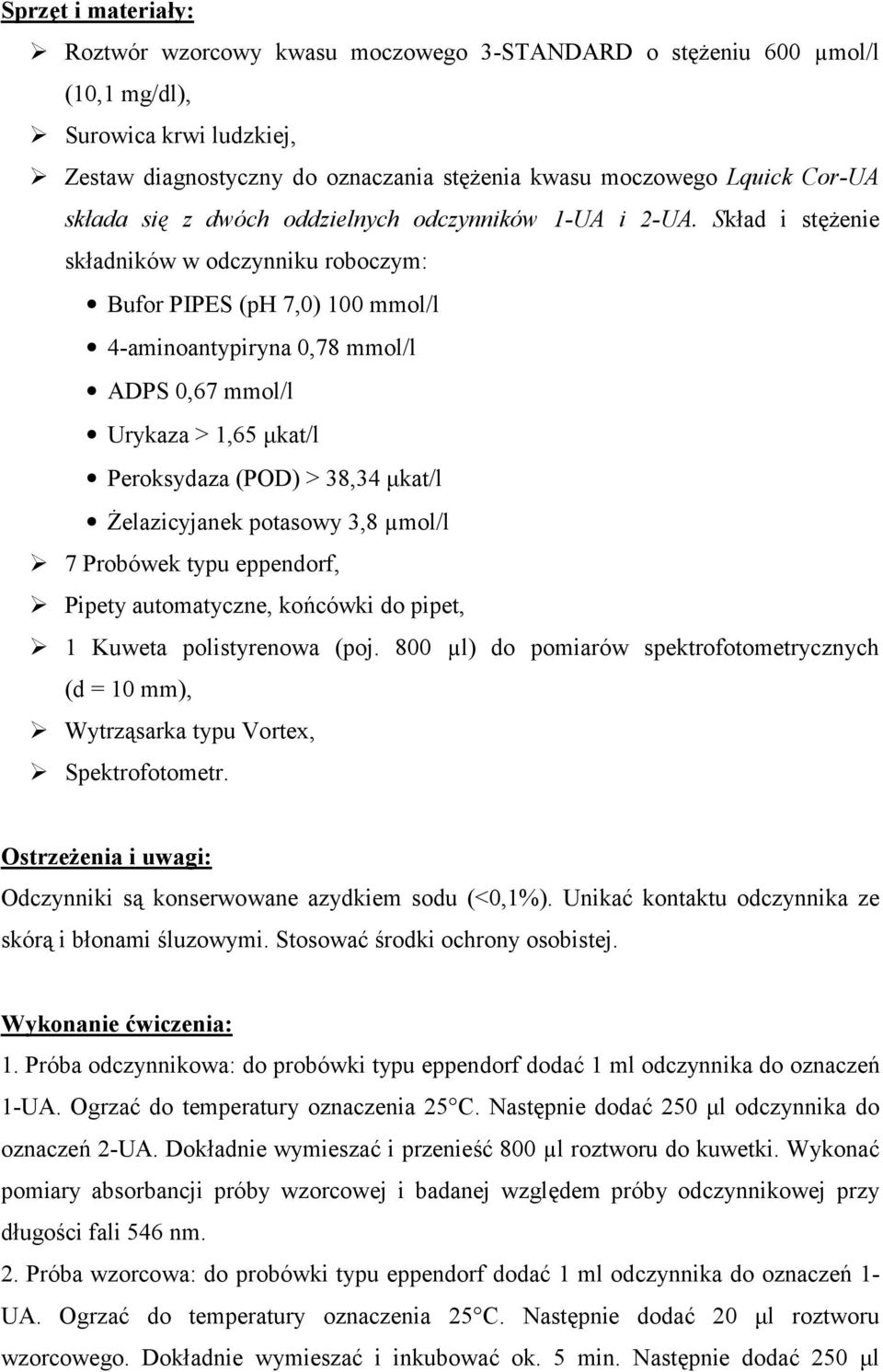 enie sk%adników w odczynniku roboczym: Bufor PIPES (ph 7,0) 100 mmol/l 4-aminoantypiryna 0,78 mmol/l ADPS 0,67 mmol/l Urykaza > 1,65 µkat/l Peroksydaza (POD) > 38,34 µkat/l Helazicyjanek potasowy 3,8