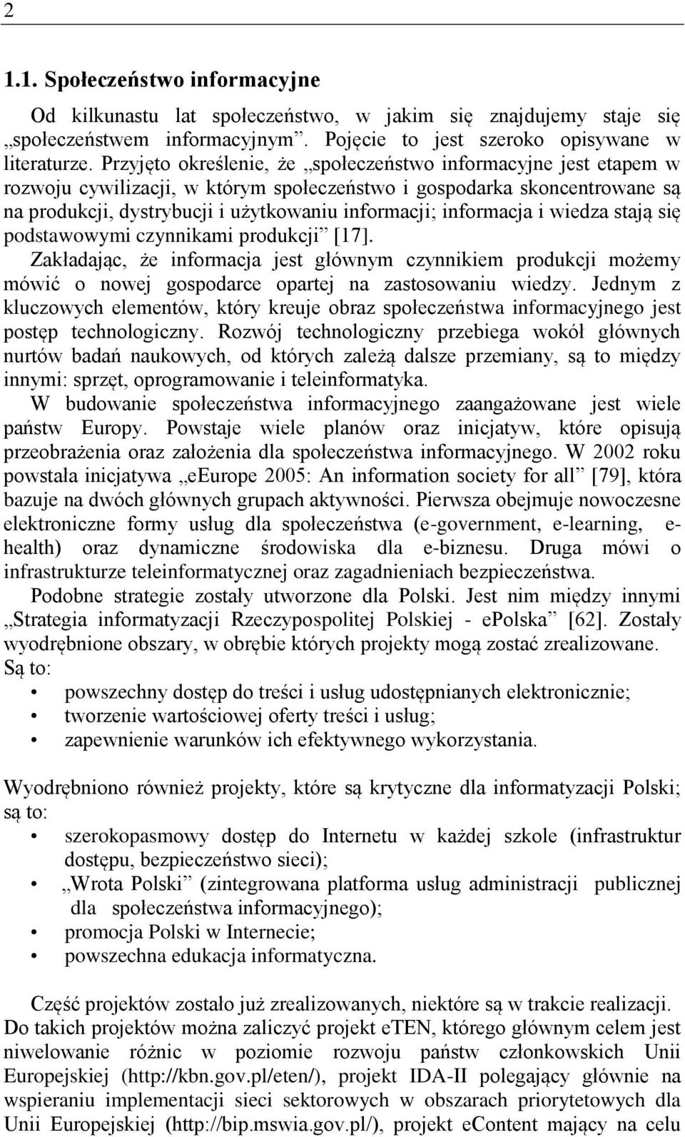 informacja i wiedza stają się podstawowymi czynnikami produkcji [17]. Zakładając, że informacja jest głównym czynnikiem produkcji możemy mówić o nowej gospodarce opartej na zastosowaniu wiedzy.