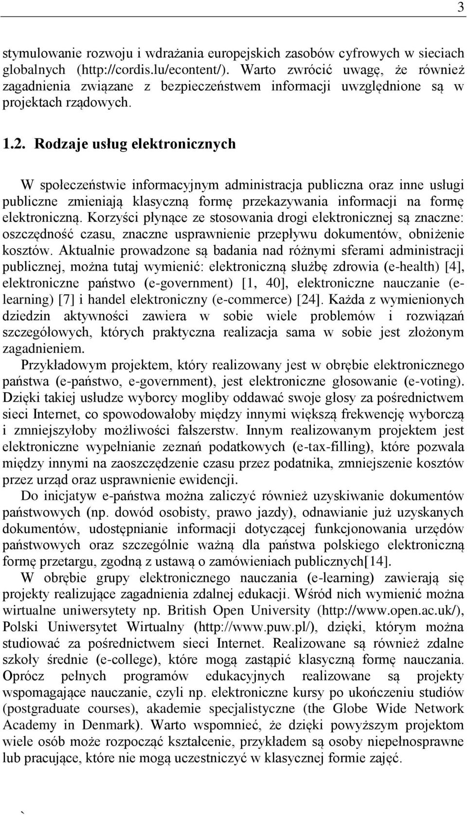 Rodzaje usług elektronicznych W społeczeństwie informacyjnym administracja publiczna oraz inne usługi publiczne zmieniają klasyczną formę przekazywania informacji na formę elektroniczną.