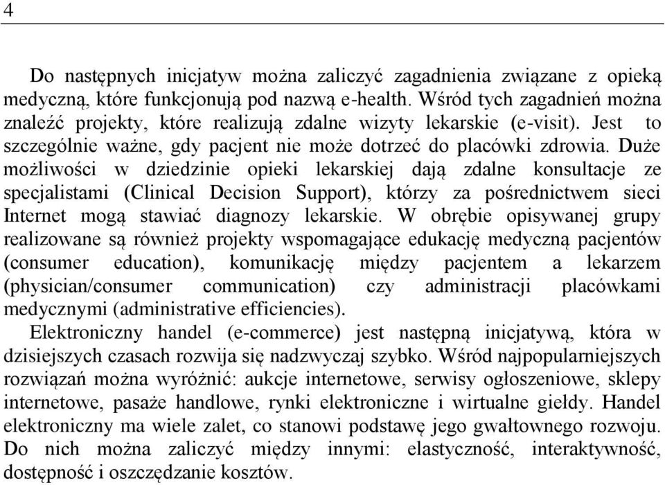 Duże możliwości w dziedzinie opieki lekarskiej dają zdalne konsultacje ze specjalistami (Clinical Decision Support), którzy za pośrednictwem sieci Internet mogą stawiać diagnozy lekarskie.