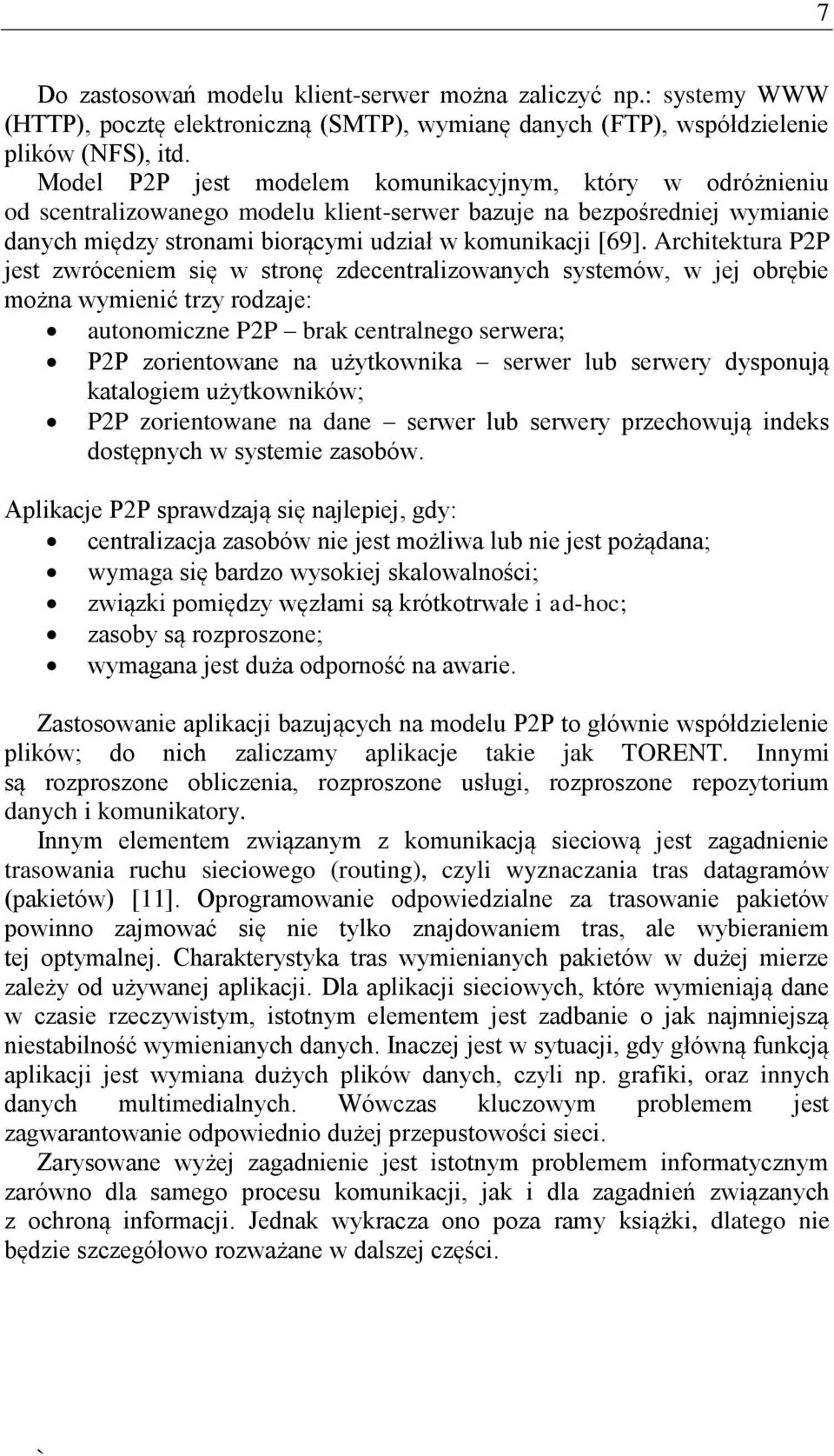 Architektura P2P jest zwróceniem się w stronę zdecentralizowanych systemów, w jej obrębie można wymienić trzy rodzaje: autonomiczne P2P brak centralnego serwera; P2P zorientowane na użytkownika