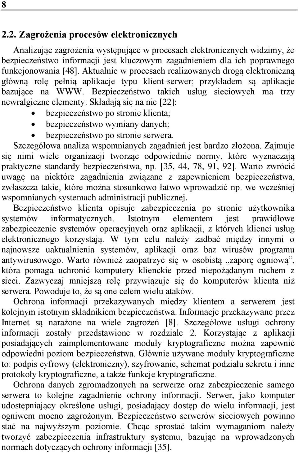 Bezpieczeństwo takich usług sieciowych ma trzy newralgiczne elementy. Składają się na nie [22]: bezpieczeństwo po stronie klienta; bezpieczeństwo wymiany danych; bezpieczeństwo po stronie serwera.