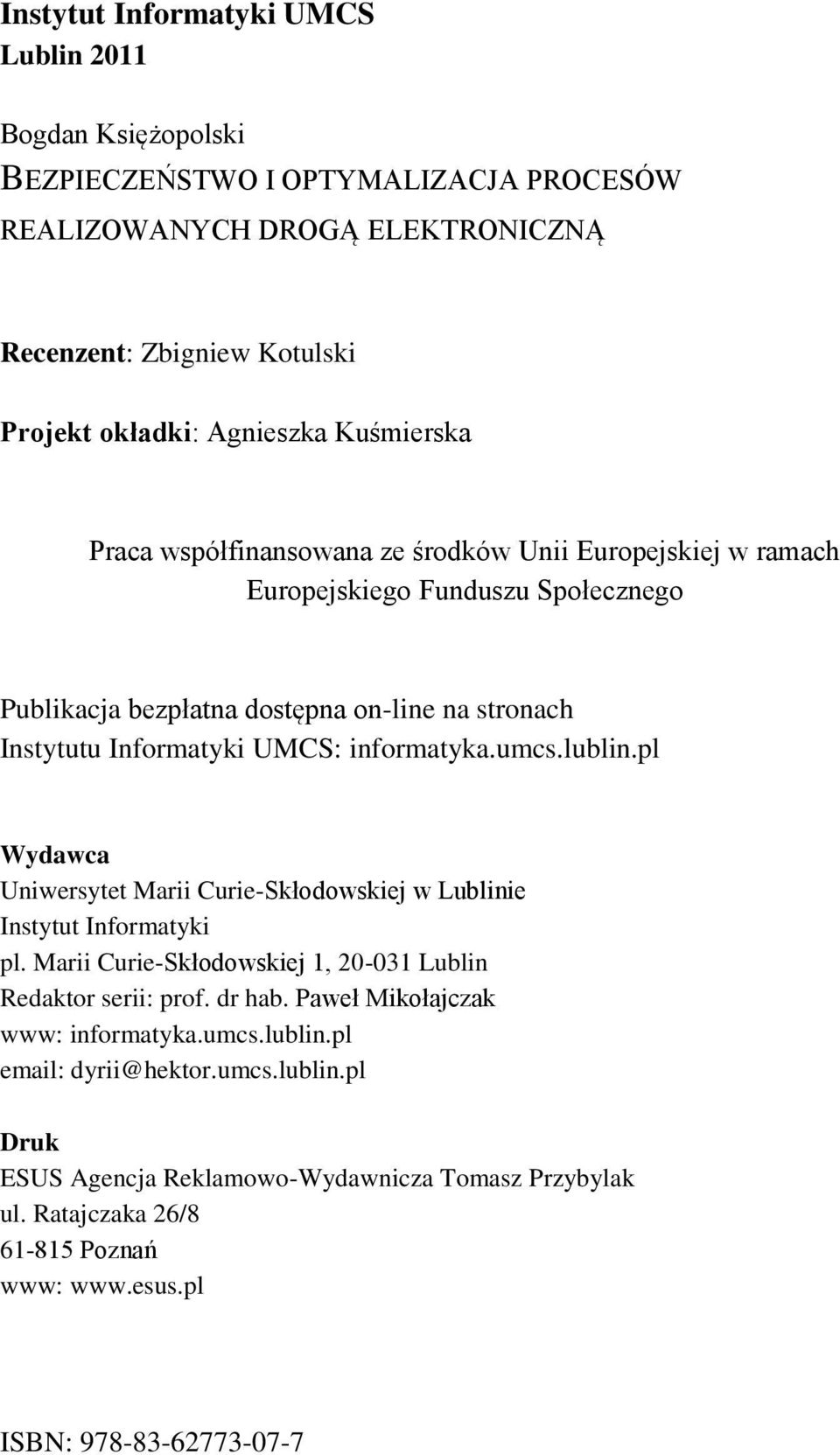 informatyka.umcs.lublin.pl Wydawca Uniwersytet Marii Curie-Skłodowskiej w Lublinie Instytut Informatyki pl. Marii Curie-Skłodowskiej 1, 20-031 Lublin Redaktor serii: prof. dr hab.