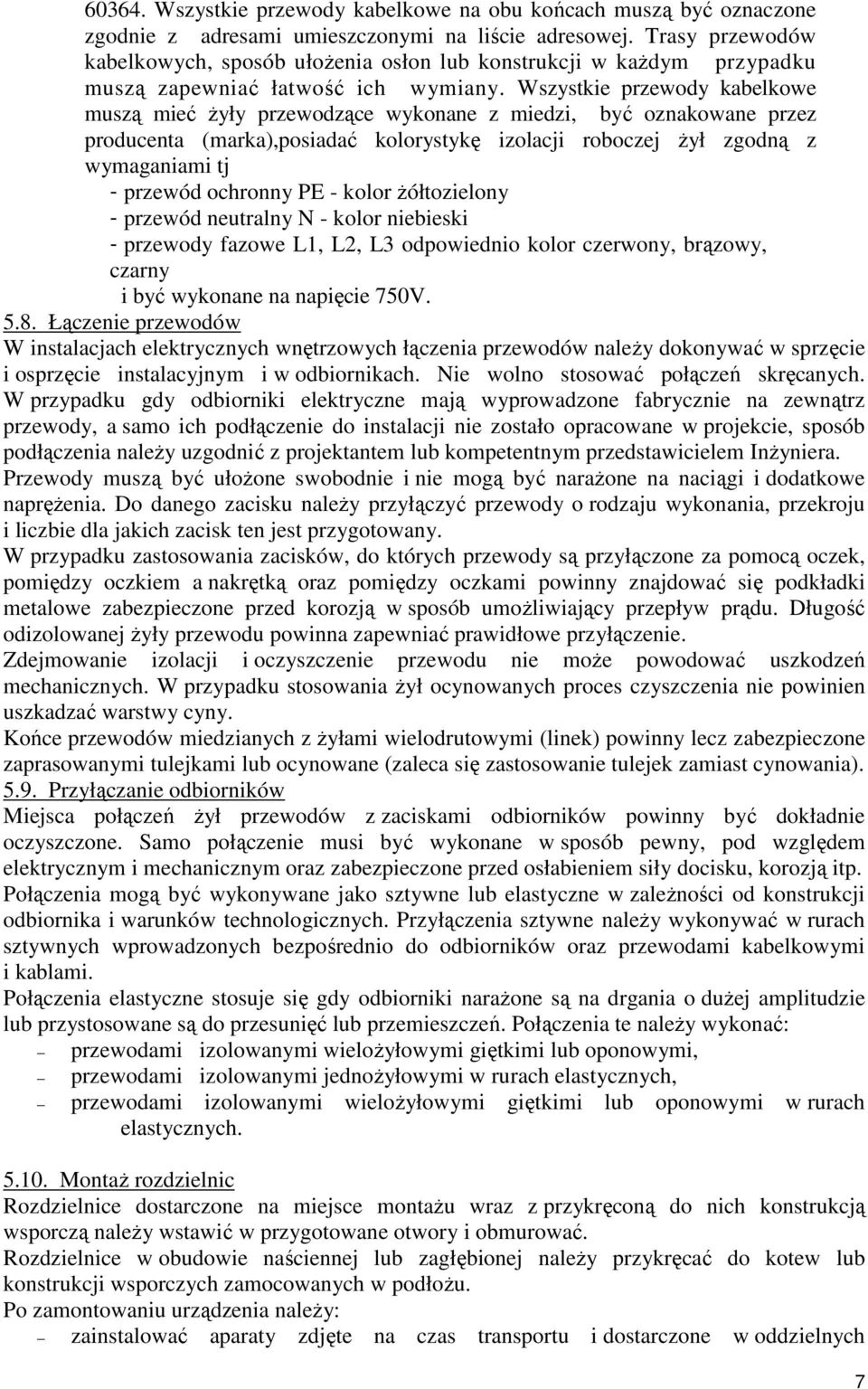 Wszystkie przewody kabelkowe muszą mieć żyły przewodzące wykonane z miedzi, być oznakowane przez producenta (marka),posiadać kolorystykę izolacji roboczej żył zgodną z wymaganiami tj - przewód