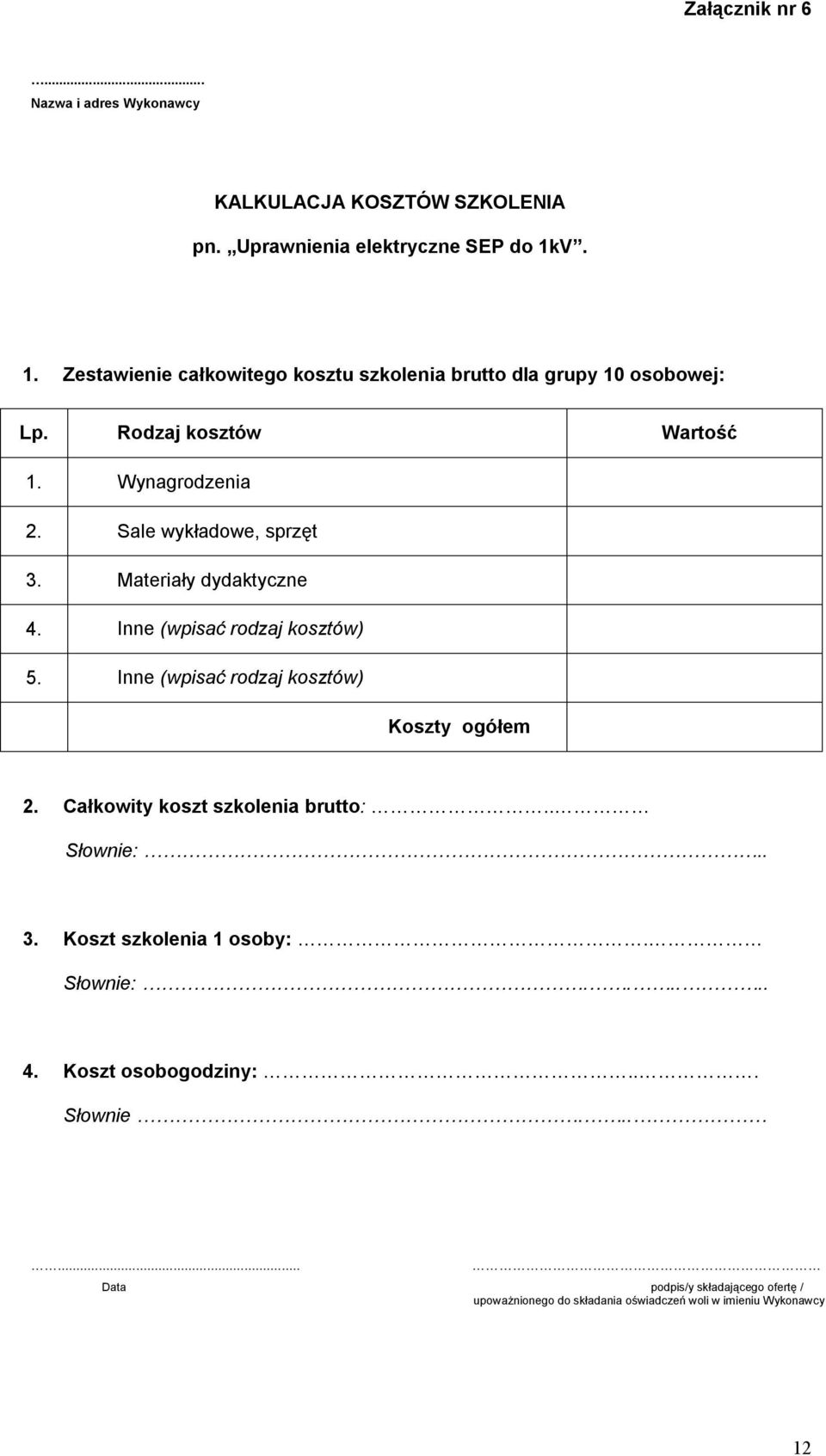 Materiały dydaktyczne 4. Inne (wpisać rodzaj kosztów) 5. Inne (wpisać rodzaj kosztów) Koszty ogółem 2. Całkowity koszt szkolenia brutto:.. Słownie:.