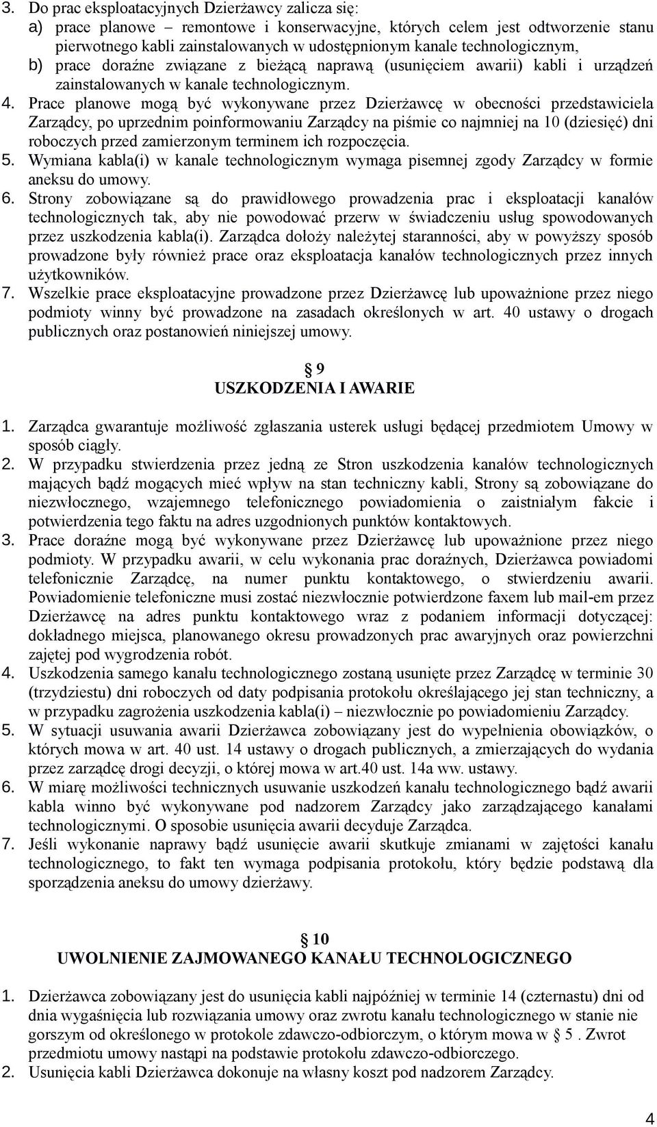 Prace planowe mogą być wykonywane przez Dzierżawcę w obecności przedstawiciela Zarządcy, po uprzednim poinformowaniu Zarządcy na piśmie co najmniej na 10 (dziesięć) dni roboczych przed zamierzonym