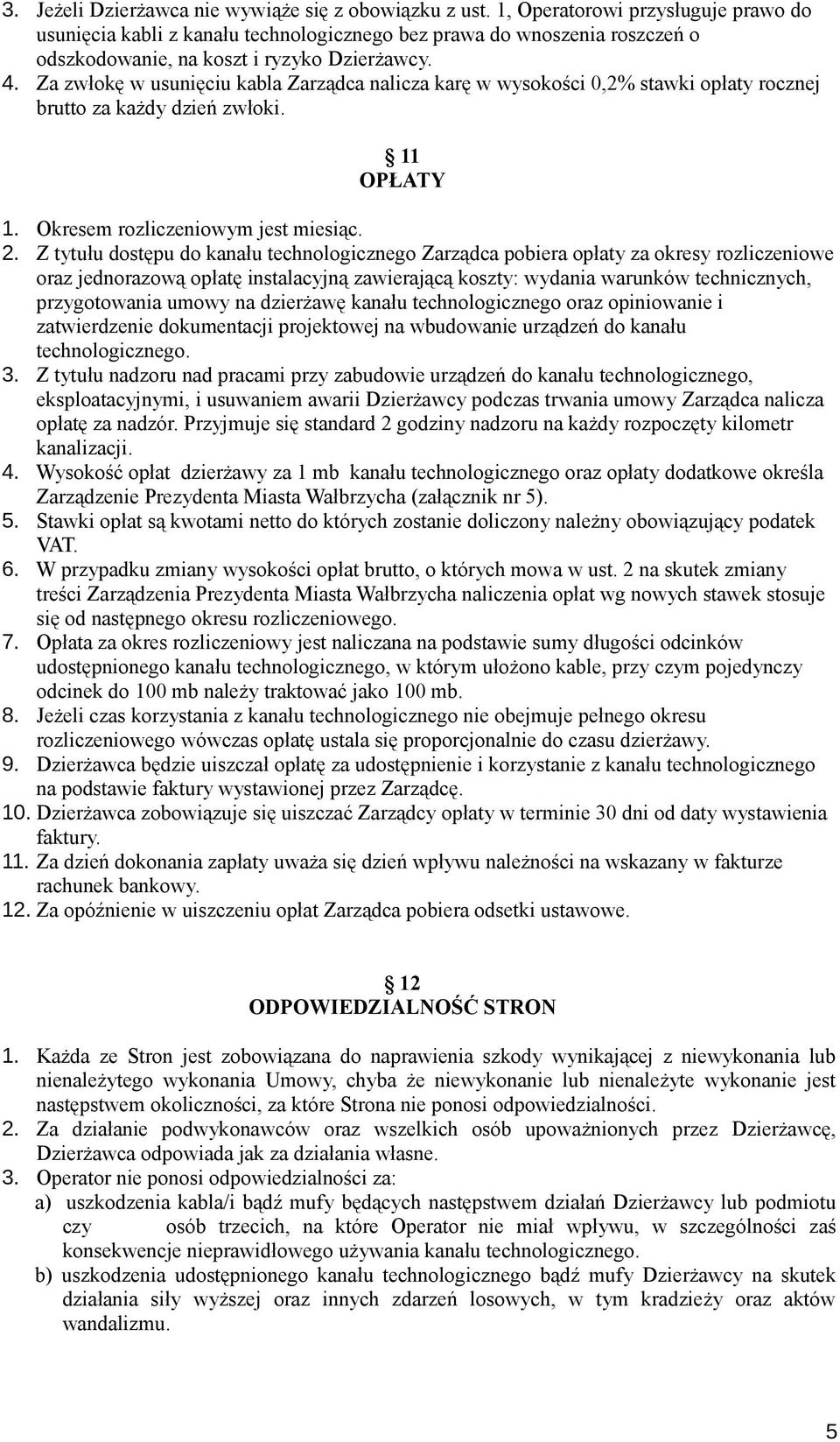 Za zwłokę w usunięciu kabla Zarządca nalicza karę w wysokości 0,2% stawki opłaty rocznej brutto za każdy dzień zwłoki. 11 OPŁATY 1. Okresem rozliczeniowym jest miesiąc. 2.