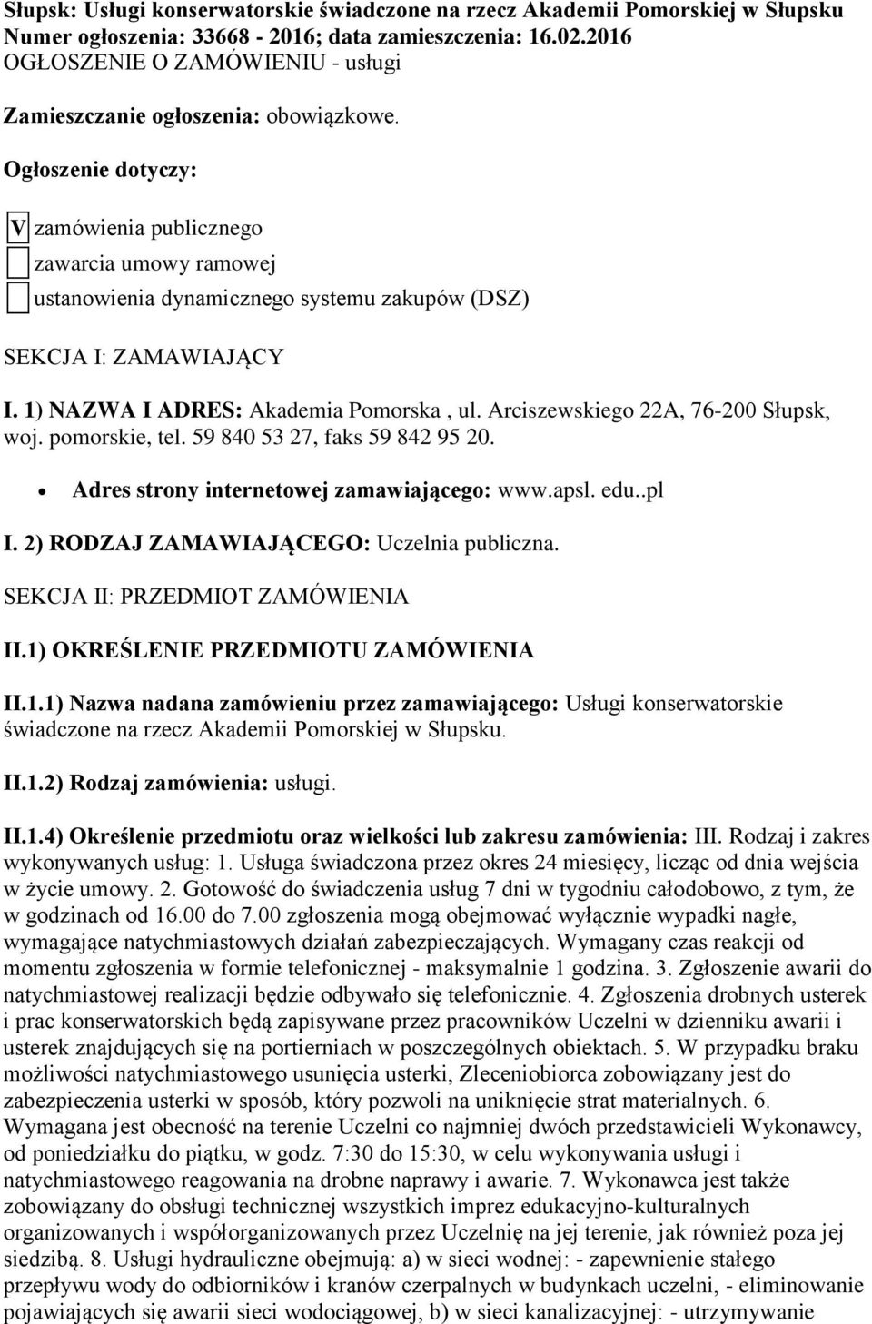 Ogłoszenie dotyczy: V zamówienia publicznego zawarcia umowy ramowej ustanowienia dynamicznego systemu zakupów (DSZ) SEKCJA I: ZAMAWIAJĄCY I. 1) NAZWA I ADRES: Akademia Pomorska, ul.