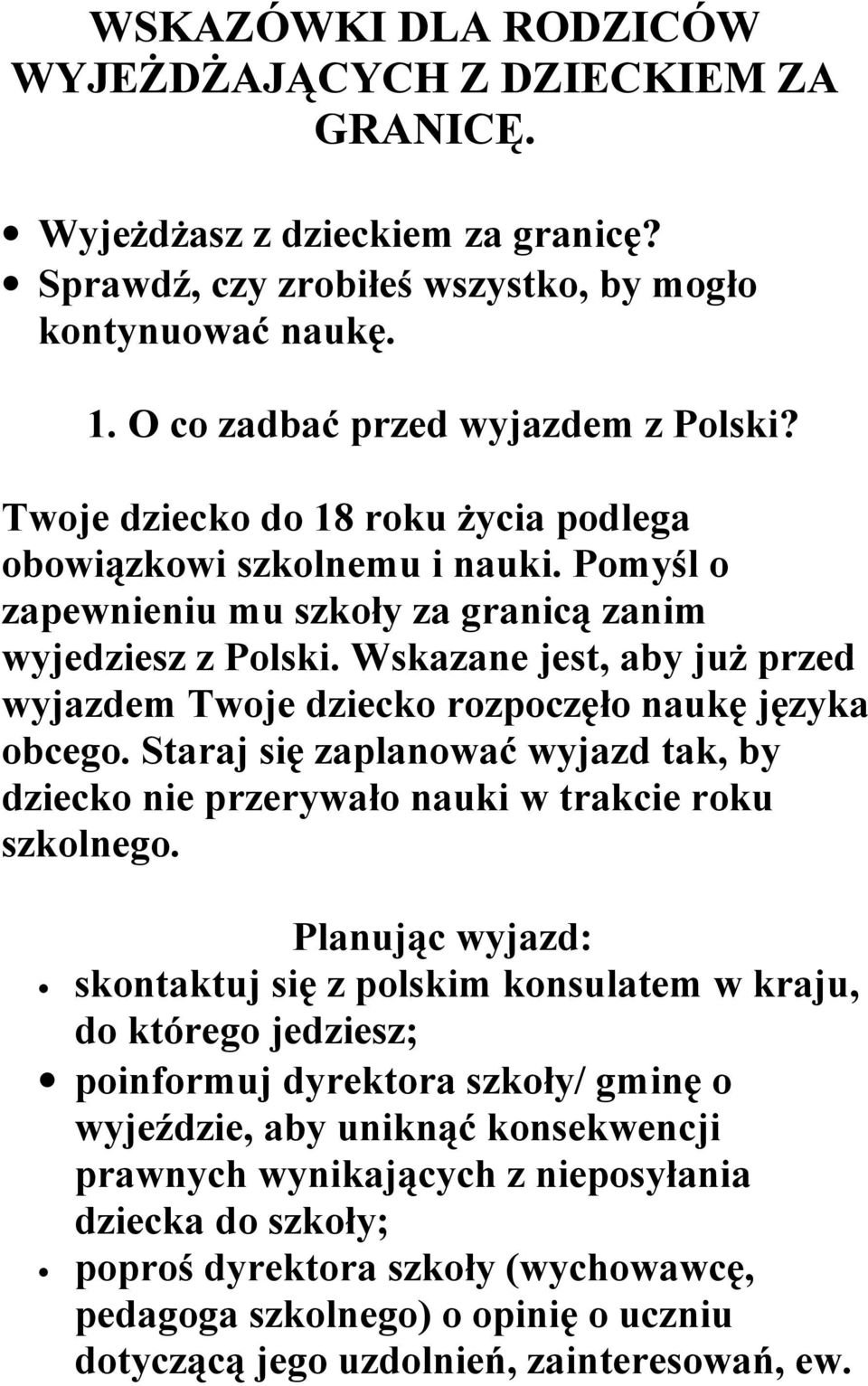 Wskazane jest, aby już przed wyjazdem Twoje dziecko rozpoczęło naukę języka obcego. Staraj się zaplanować wyjazd tak, by dziecko nie przerywało nauki w trakcie roku szkolnego.