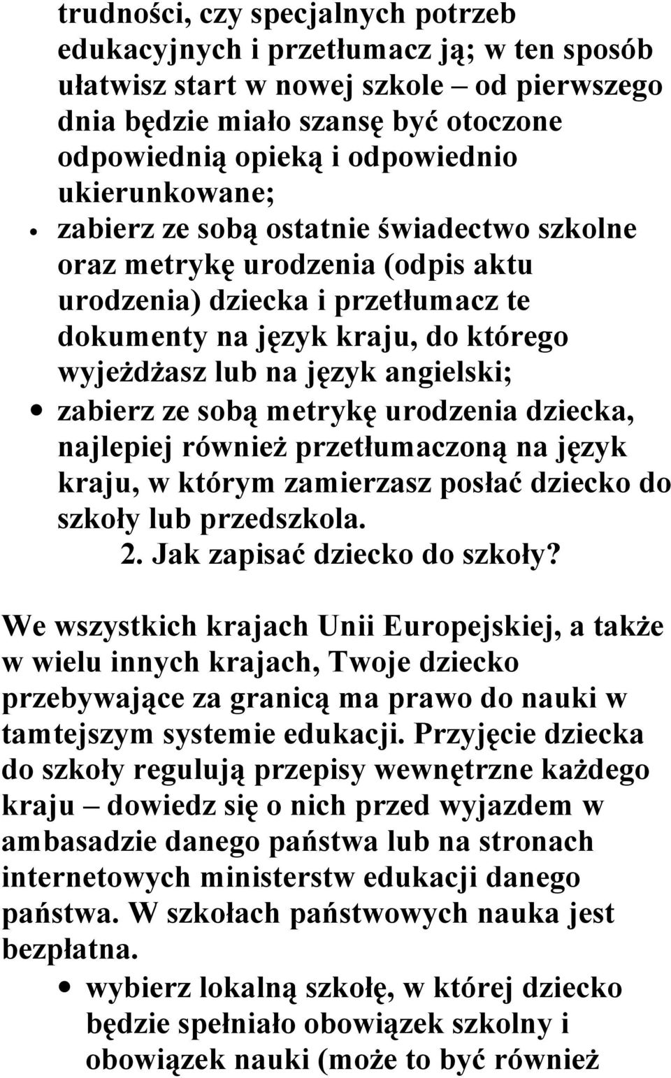 angielski; zabierz ze sobą metrykę urodzenia dziecka, najlepiej również przetłumaczoną na język kraju, w którym zamierzasz posłać dziecko do szkoły lub przedszkola. 2. Jak zapisać dziecko do szkoły?