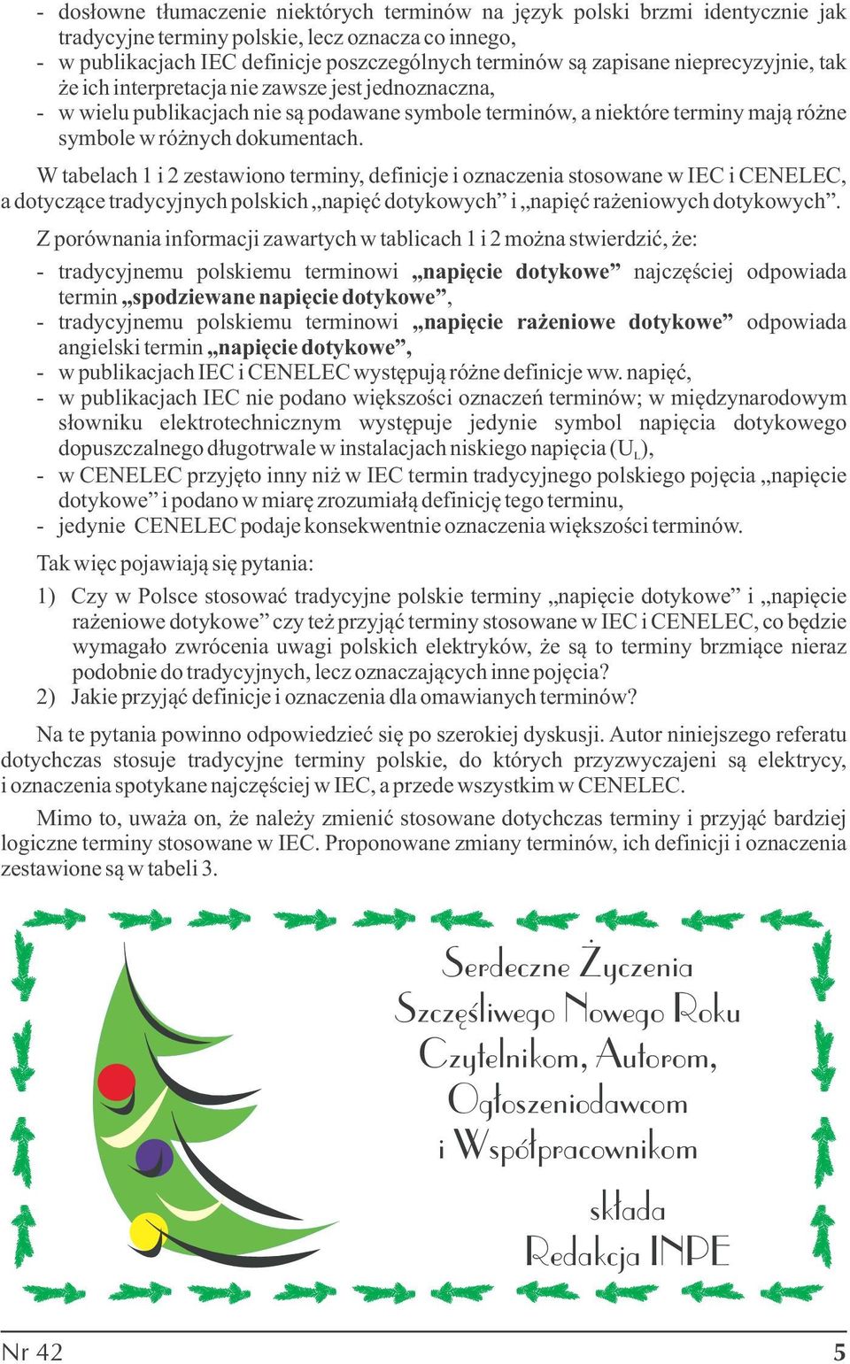 W tabelach 1 i 2 zestawiono terminy, definicje i oznaczenia stosowane w IEC i CENELEC, a dotyczące tradycyjnych polskich napięć dotykowych i napięć rażeniowych dotykowych.
