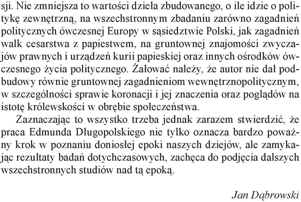 Żałować należy, że autor nie dał podbudowy równie gruntownej zagadnieniom wewnętrznopolitycznym, w szczególności sprawie koronacji i jej znaczenia oraz poglądów na istotę królewskości w obrębie