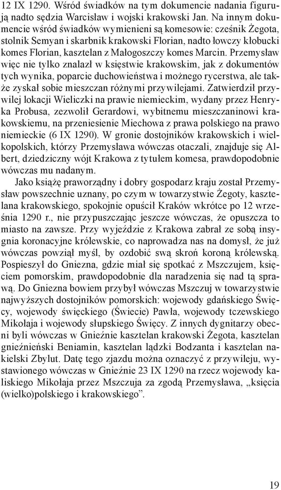 Przemysław więc nie tylko znalazł w księstwie krakowskim, jak z dokumentów tych wynika, poparcie duchowieństwa i możnego rycerstwa, ale także zyskał sobie mieszczan różnymi przywilejami.