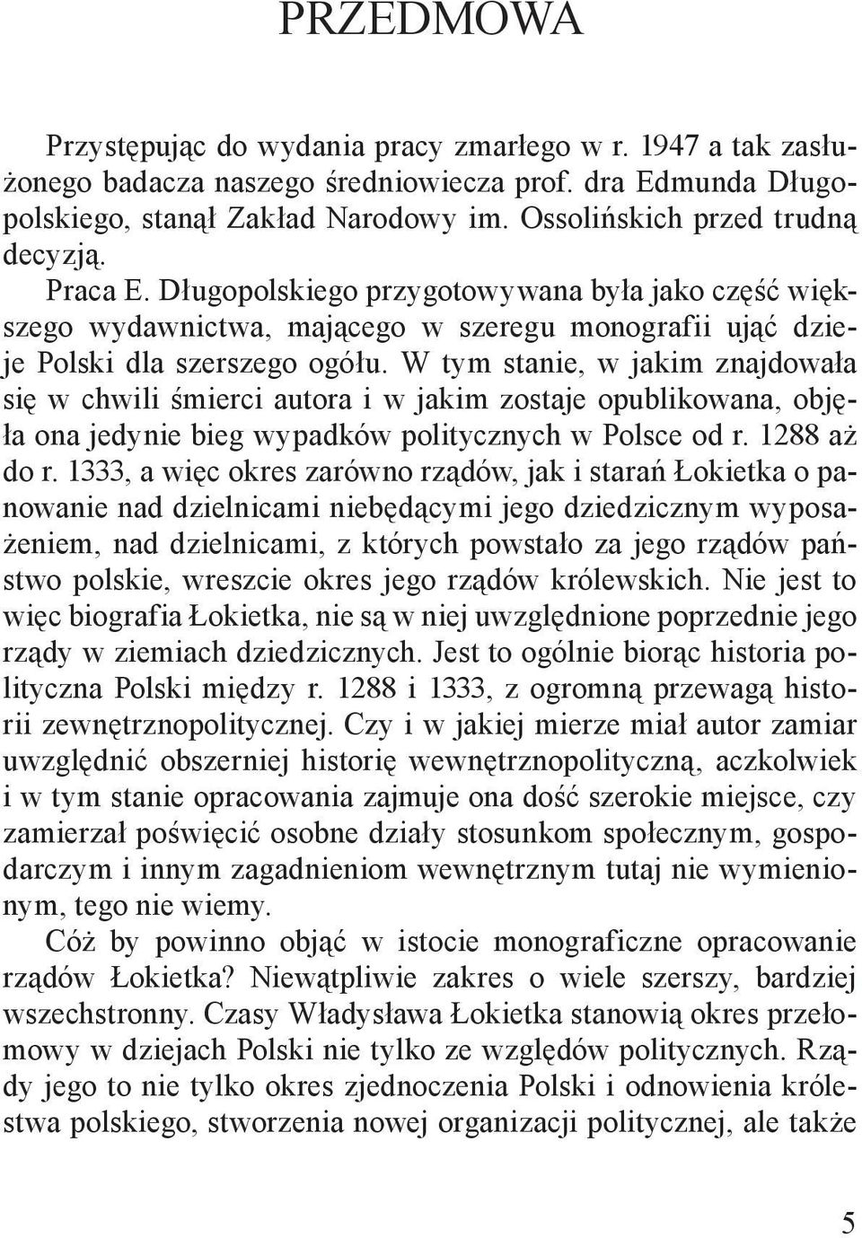 W tym stanie, w jakim znajdowała się w chwili śmierci autora i w jakim zostaje opublikowana, objęła ona jedynie bieg wypadków politycznych w Polsce od r. 1288 aż do r.