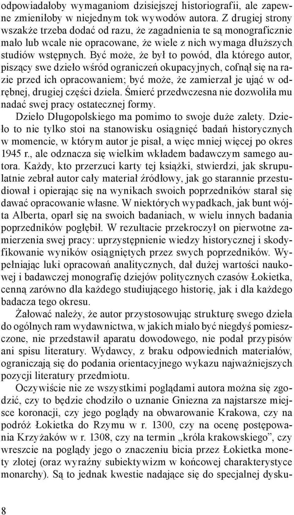 Być może, że był to powód, dla którego autor, piszący swe dzieło wśród ograniczeń okupacyjnych, cofnął się na razie przed ich opracowaniem; być może, że zamierzał je ująć w odrębnej, drugiej części