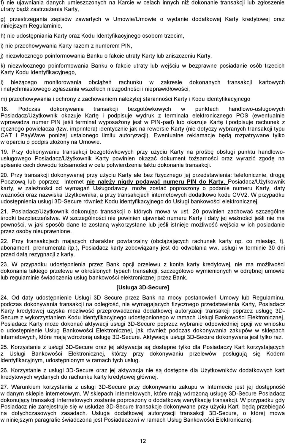 poinformowania Banku o fakcie utraty Karty lub zniszczeniu Karty, k) niezwłocznego poinformowania Banku o fakcie utraty lub wejściu w bezprawne posiadanie osób trzecich Karty Kodu Identyfikacyjnego,