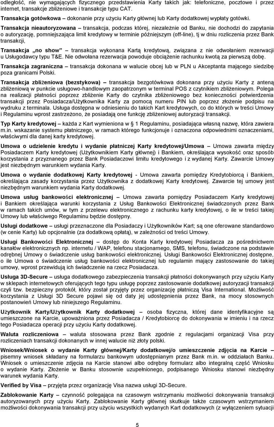 Transakcja nieautoryzowana transakcja, podczas której, niezależnie od Banku, nie dochodzi do zapytania o autoryzację, pomniejszająca limit kredytowy w terminie późniejszym (off-line), tj w dniu