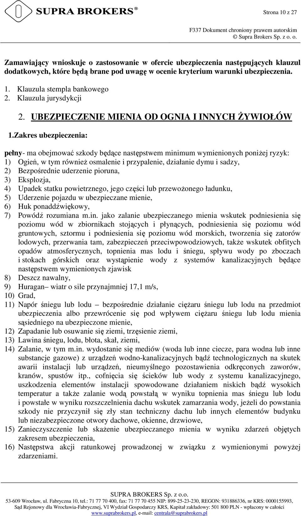 Zakres ubezpieczenia: pełny- ma obejmować szkody będące następstwem minimum wymienionych poniżej ryzyk: 1) Ogień, w tym również osmalenie i przypalenie, działanie dymu i sadzy, 2) Bezpośrednie