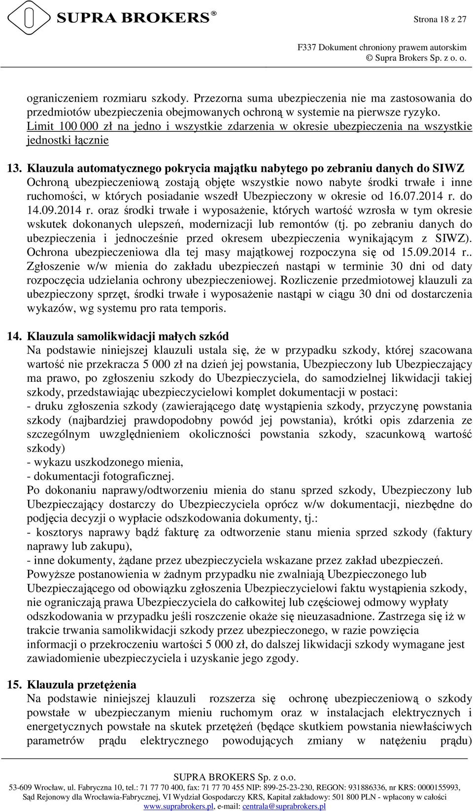 Klauzula automatycznego pokrycia majątku nabytego po zebraniu danych do SIWZ Ochroną ubezpieczeniową zostają objęte wszystkie nowo nabyte środki trwałe i inne ruchomości, w których posiadanie wszedł