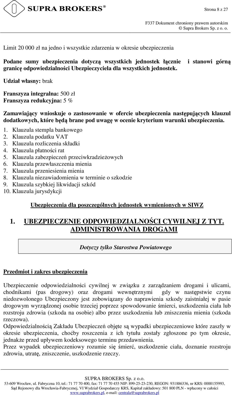 i stanowi górną Udział własny: brak Franszyza integralna: 500 zł Franszyza redukcyjna: 5 % Zamawiający wnioskuje o zastosowanie w ofercie ubezpieczenia następujących klauzul dodatkowych, które będą