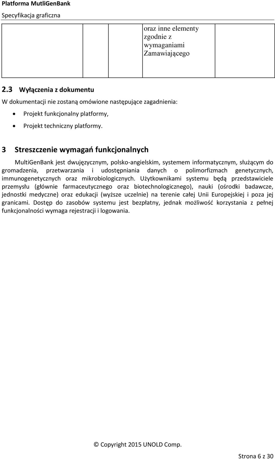 3 Streszczenie wymagań funkcjonalnych MultiGenBank jest dwujęzycznym, polsko-angielskim, systemem informatycznym, służącym do gromadzenia, przetwarzania i udostępniania danych o polimorfizmach