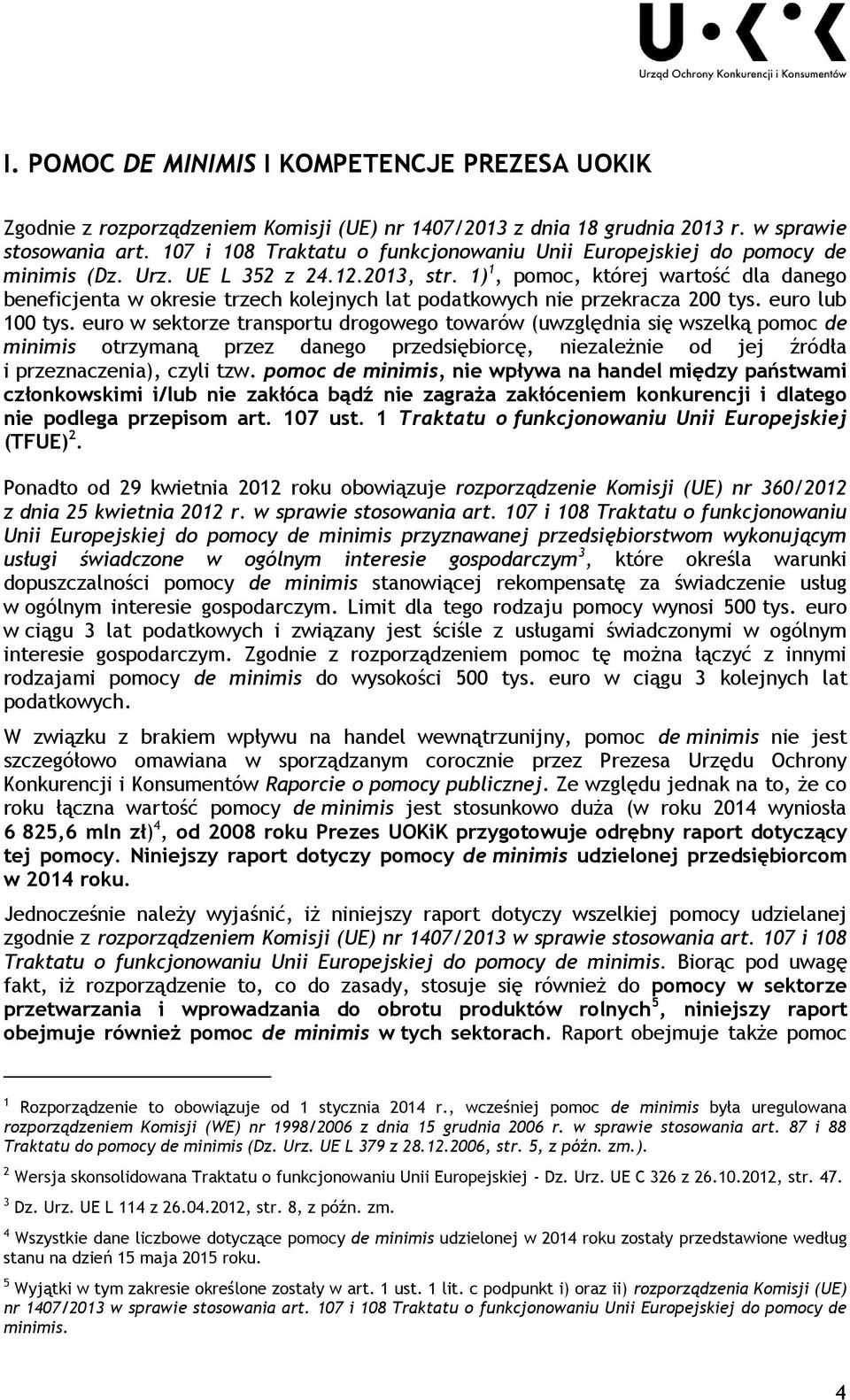 1) 1, pomoc, której wartość dla danego beneficjenta w okresie trzech kolejnych lat podatkowych nie przekracza 200 tys. euro lub 100 tys.