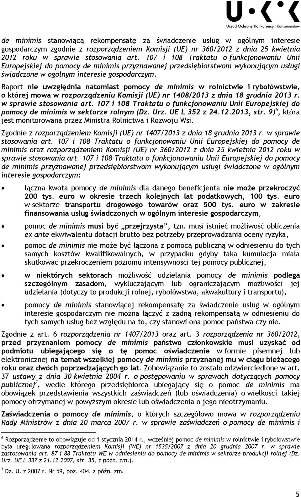 Raport nie uwzględnia natomiast de minimis w rolnictwie i rybołówstwie, o której mowa w rozporządzeniu Komisji (UE) nr 1408/2013 z dnia 18 grudnia 2013 r. w sprawie stosowania art.