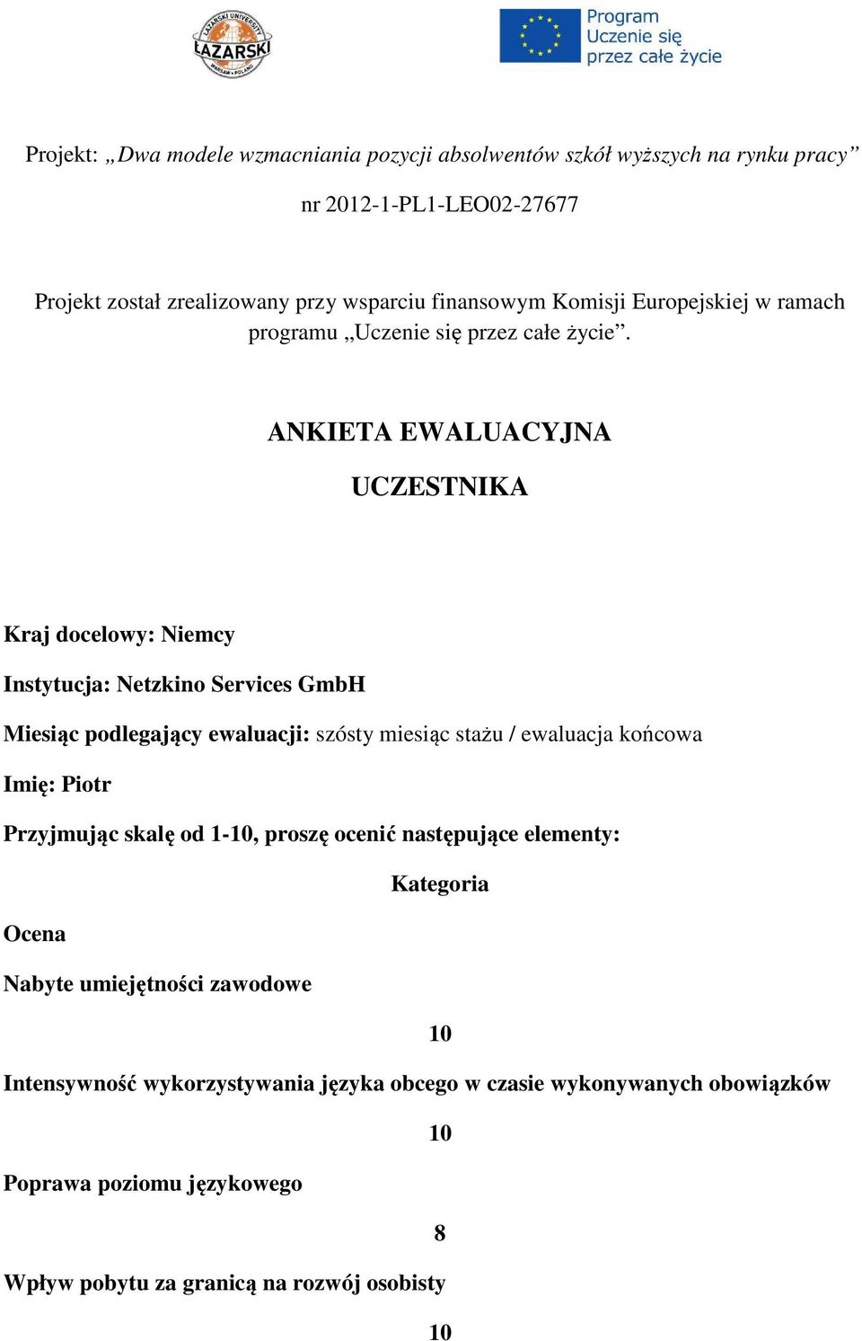 ANKIETA EWALUACYJNA UCZESTNIKA Kraj docelowy: Niemcy Instytucja: Netzkino Services GmbH Miesiąc podlegający ewaluacji: szósty miesiąc stażu / ewaluacja końcowa