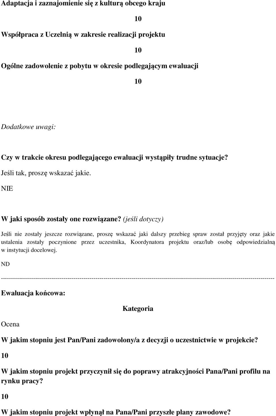 (jeśli dotyczy) Jeśli nie zostały jeszcze rozwiązane, proszę wskazać jaki dalszy przebieg spraw został przyjęty oraz jakie ustalenia zostały poczynione przez uczestnika, Koordynatora projektu