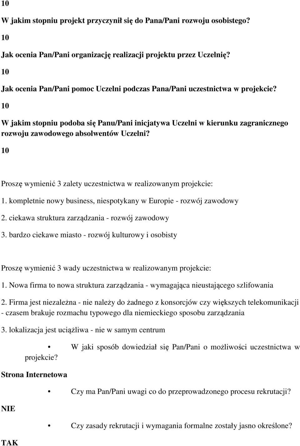 Proszę wymienić 3 zalety uczestnictwa w realizowanym projekcie: 1. kompletnie nowy business, niespotykany w Europie - rozwój zawodowy 2. ciekawa struktura zarządzania - rozwój zawodowy 3.