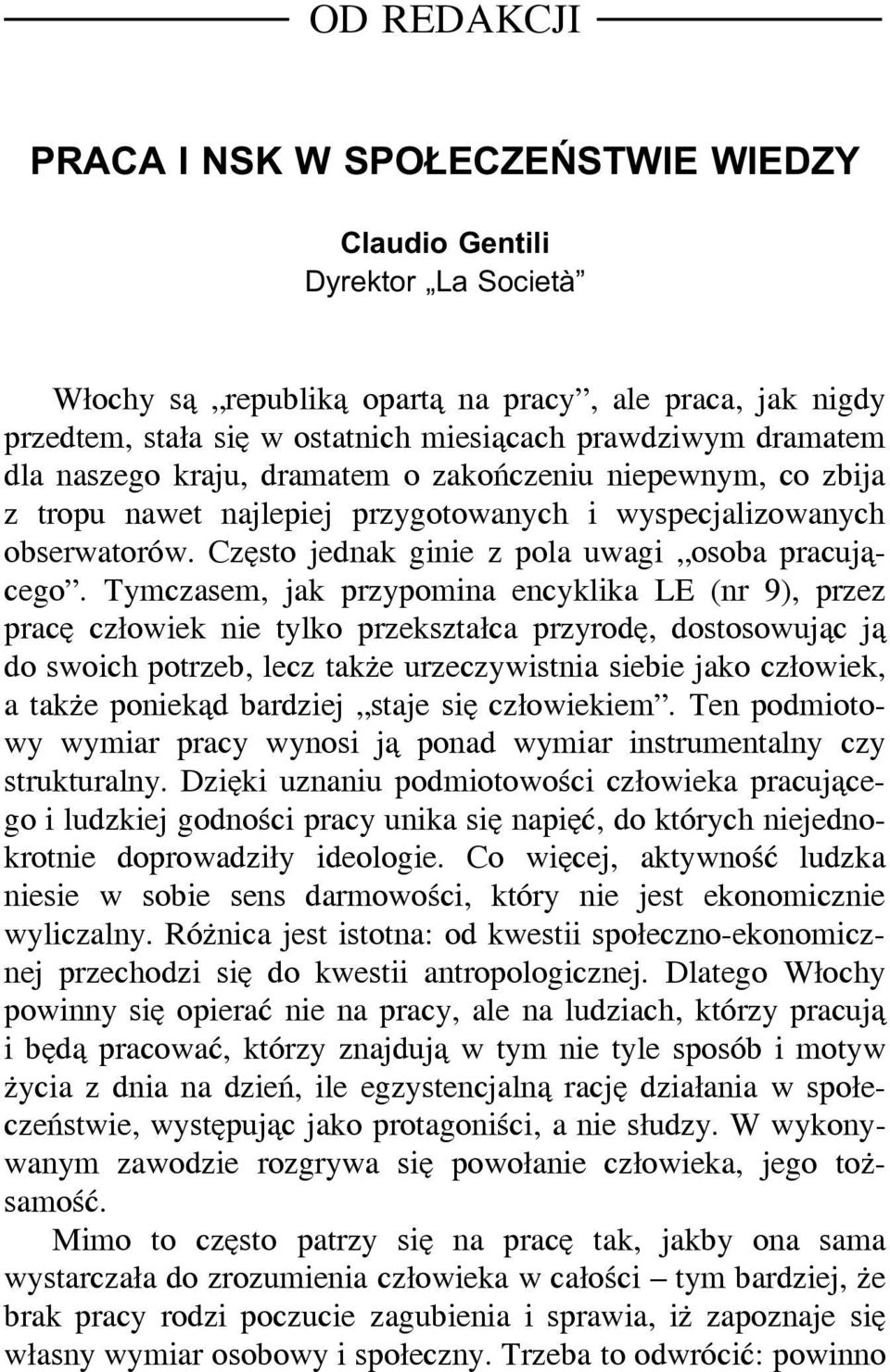 Tymczasem, jak przypomina encyklika LE (nr 9), przez pracę człowiek nie tylko przekształca przyrodę, dostosowując ją do swoich potrzeb, lecz także urzeczywistnia siebie jako człowiek, a także