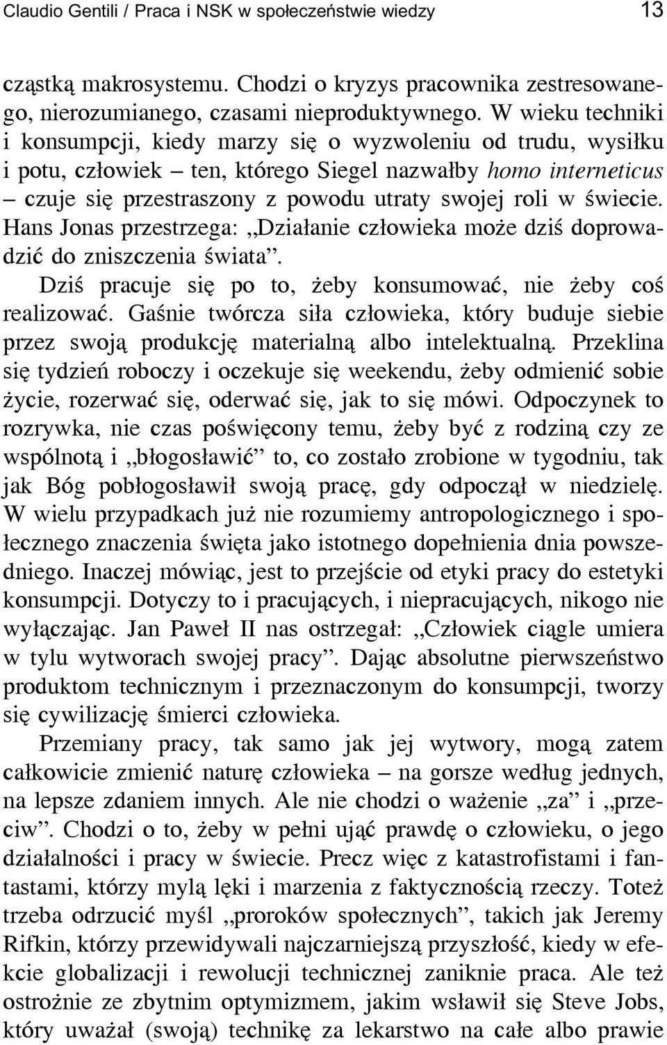 świecie. Hans Jonas przestrzega: Działanie człowieka może dziś doprowadzić do zniszczenia świata. Dziś pracuje się po to, żeby konsumować, nie żeby coś realizować.