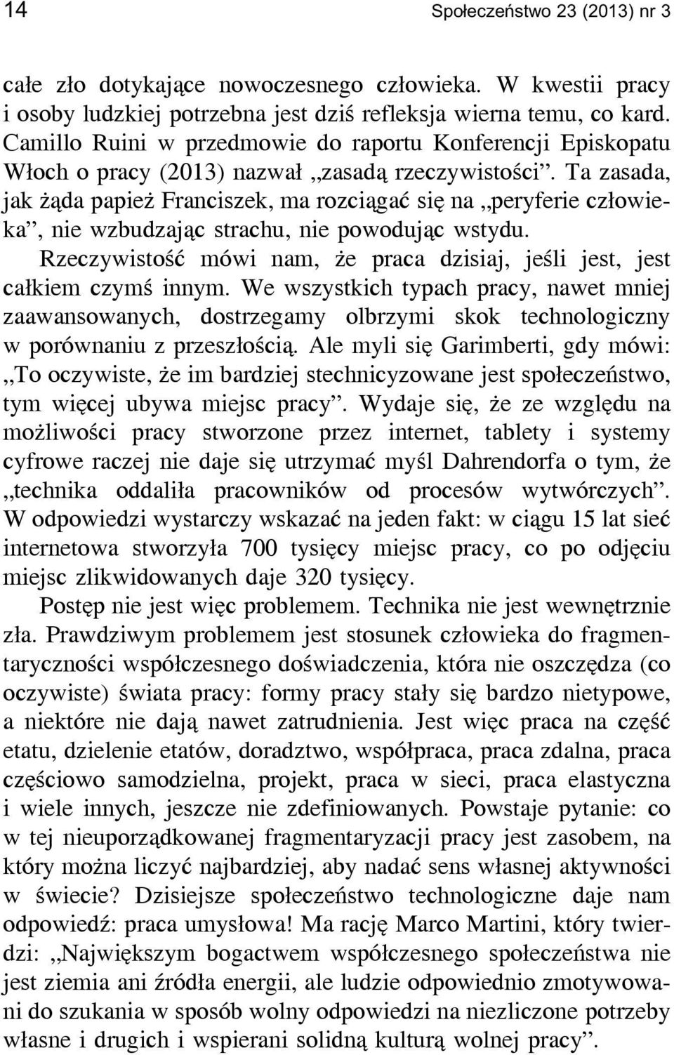 Ta zasada, jak żąda papież Franciszek, ma rozciągać się na peryferie człowieka, nie wzbudzając strachu, nie powodując wstydu.