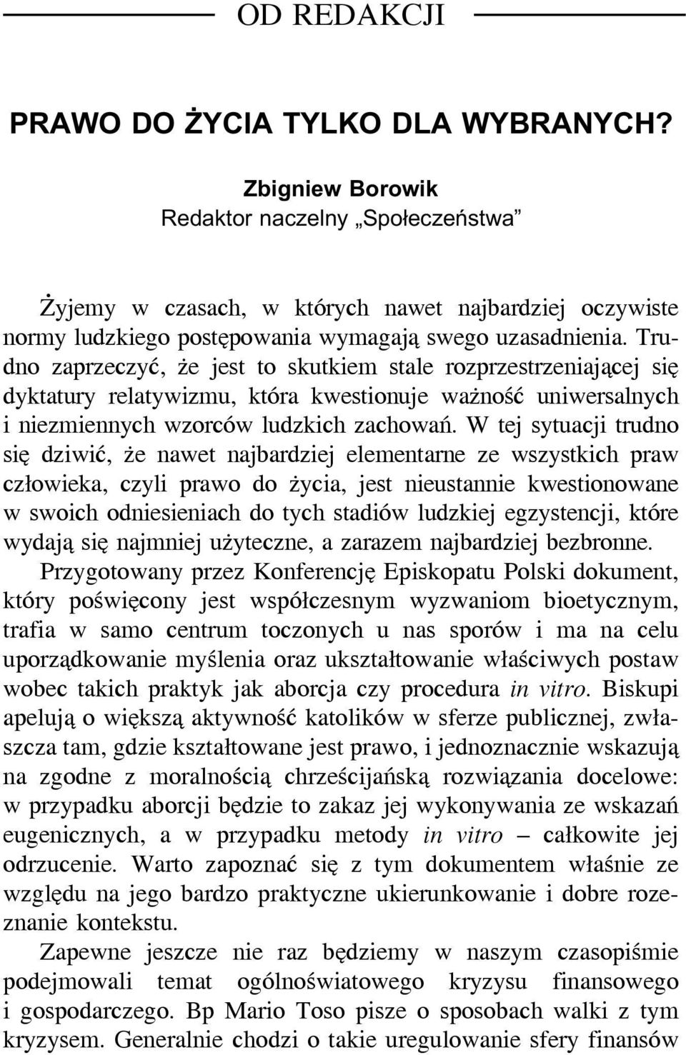 Trudno zaprzeczyć, że jest to skutkiem stale rozprzestrzeniającej się dyktatury relatywizmu, która kwestionuje ważność uniwersalnych i niezmiennych wzorców ludzkich zachowań.