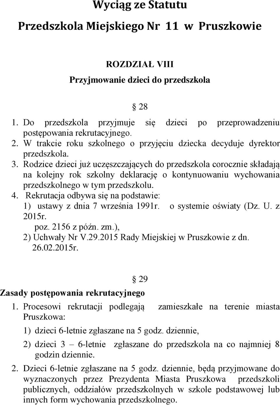 Rodzice dzieci już uczęszczających do przedszkola corocznie składają na kolejny rok szkolny deklarację o kontynuowaniu wychowania przedszkolnego w tym przedszkolu. 4.