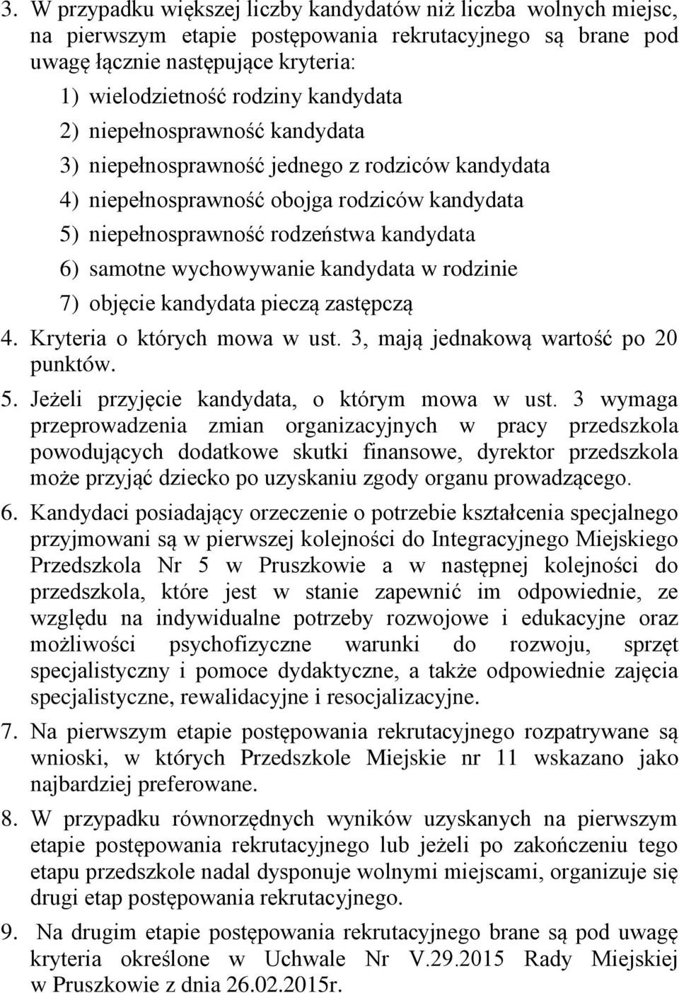 wychowywanie kandydata w rodzinie 7) objęcie kandydata pieczą zastępczą 4. Kryteria o których mowa w ust. 3, mają jednakową wartość po 20 punktów. 5. Jeżeli przyjęcie kandydata, o którym mowa w ust.