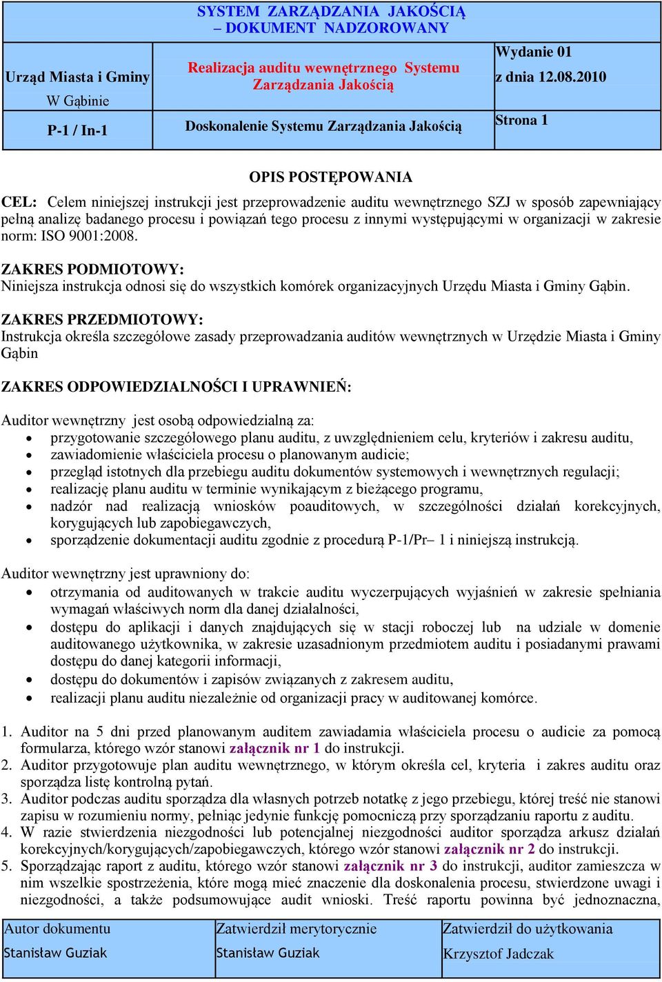 ZAKRES PRZEDMIOTOWY: Instrukcja określa szczegółowe zasady przeprowadzania auditów wewnętrznych w Urzędzie Miasta i Gminy Gąbin ZAKRES ODPOWIEDZIALNOŚCI I UPRAWNIEŃ: Auditor wewnętrzny jest osobą