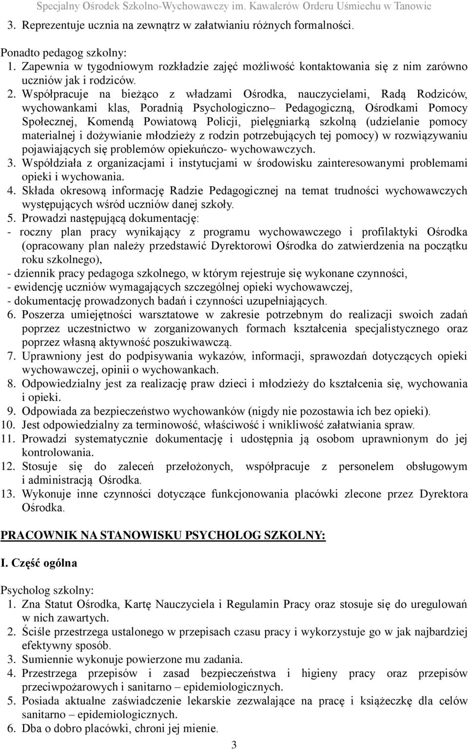 Współpracuje na bieżąco z władzami Ośrodka, nauczycielami, Radą Rodziców, wychowankami klas, Poradnią Psychologiczno Pedagogiczną, Ośrodkami Pomocy Społecznej, Komendą Powiatową Policji, pielęgniarką