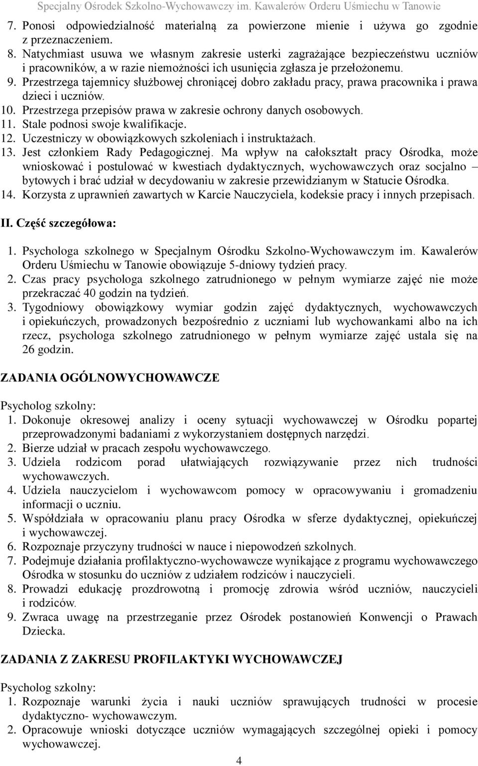 Przestrzega tajemnicy służbowej chroniącej dobro zakładu pracy, prawa pracownika i prawa dzieci i uczniów. 10. Przestrzega przepisów prawa w zakresie ochrony danych osobowych. 11.