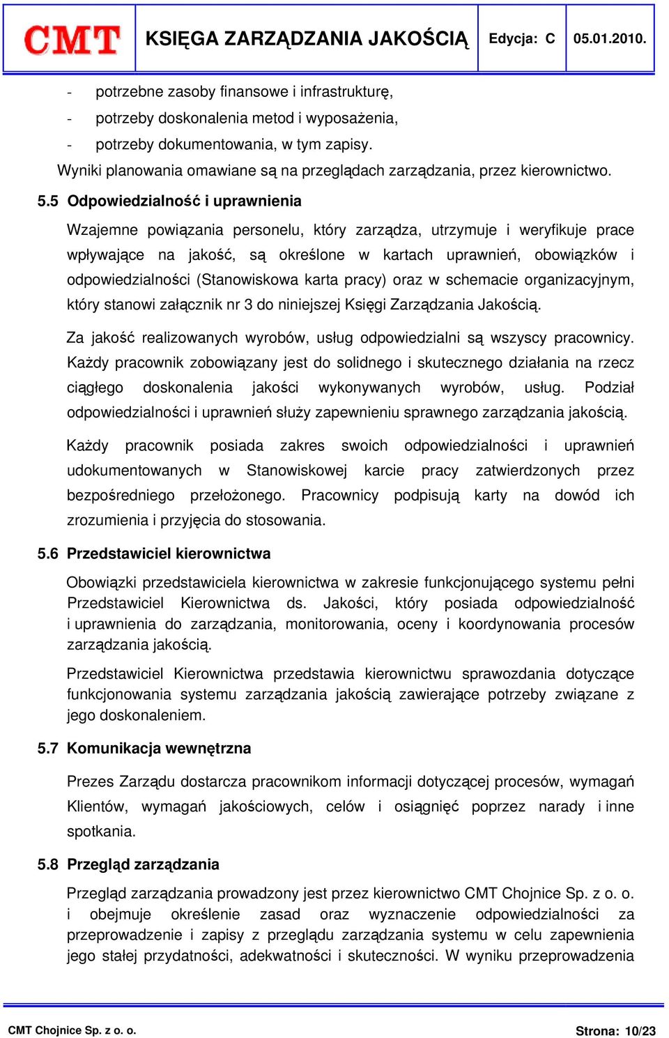 5 Odpowiedzialność i uprawnienia Wzajemne powiązania personelu, który zarządza, utrzymuje i weryfikuje prace wpływające na jakość, są określone w kartach uprawnień, obowiązków i odpowiedzialności