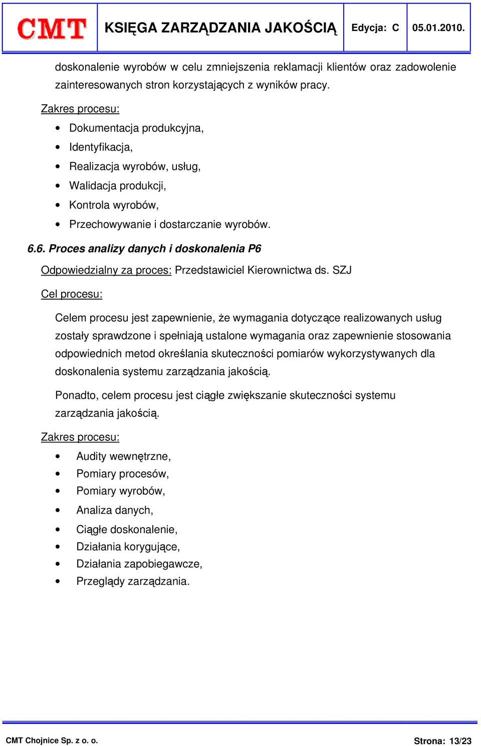 6. Proces analizy danych i doskonalenia P6 Odpowiedzialny za proces: Przedstawiciel Kierownictwa ds.