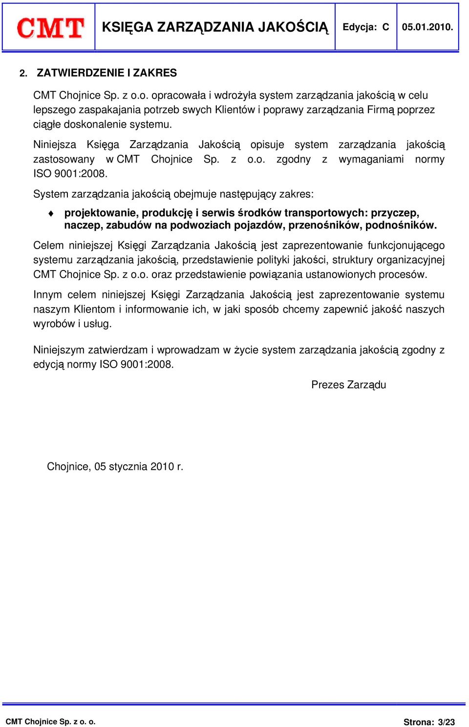 Niniejsza Księga Zarządzania Jakością opisuje system zarządzania jakością zastosowany w CMT Chojnice Sp. z o.o. zgodny z wymaganiami normy ISO 9001:2008.